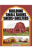 Building Small Barns, Sheds & Shelters