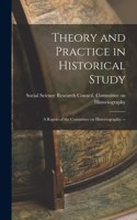 Theory and Practice in Historical Study: a Report of the Committee on Historiography. --