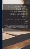 Account of the Society for Propagating the Gospel in Foreign Parts [microform]: Established by the Royal Charter of King William III, With Their Proceedings and Success, and Hopes of Continual Progress Under the Happy Reign of H