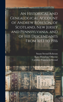 Historical and Genealogical Account of Andrew Robeson, of Scotland, New Jersey and Pennsylvania, and of his Descendants From 1653 to 1916