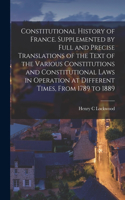 Constitutional History of France. Supplemented by Full and Precise Translations of the Text of the Various Constitutions and Constitutional Laws in Operation at Different Times, From 1789 to 1889