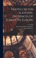 Travels in the Slavonic Provinces of Turkey-in-Europe