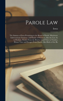 Parole Law: The Statutes of Iowa Pertaining to the Board of Parole: Maximum Indeterminate Sentence and Parole of Prisoners; Also the Law As to Pardons, Paroles 