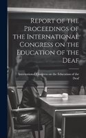 Report of the Proceedings of the International Congress on the Education of the Deaf