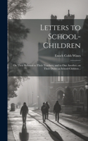 Letters to School-children; on Their Relation to Their Teachers, and to one Another; on Their Duties as School-children ..