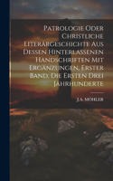 Patrologie oder christliche Literärgeschichte aus dessen hinterlassenen Handschriften mit Ergänzungen, Erster Band, die ersten drei Jahrhunderte