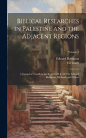 Biblical Researches in Palestine and the Adjacent Regions