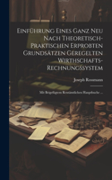 Einführung Eines Ganz Neu Nach Theoretisch-Praktischen Erprobten Grundsätzen Geregelten Wirthschafts-Rechnungssystem