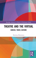 Theatre and the Virtual: Genesis, Touch, Gesture(Routledge Advances in Theatre & Performance Studies)