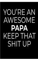 You're An Awesome Papa Keep That Shit Up: Funny Father's Day Blank Lined Journal