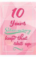 10 Years Soberversary Keep That Shit Up: Lined Journal / Notebook / Diary - 10 year Sober - Cute and Practical Alternative to a Card - Sobriety Gifts For Women Who Are 10 yr Sober