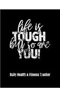 Life Is Tough But So Are You! Daily Health & Fitness Tracker