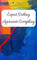 Expect Nothing Appreciate Everything: Gratitude Notebook / Diary Gift with Daily Affirmations, Prompts, Goals, and Journaling