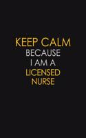 Keep Calm Because I Am A Licensed Nurse: Motivational: 6X9 unlined 129 pages Notebook writing journal