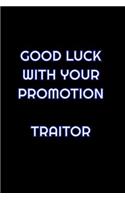 Good Luck With Your Promotion Traitor