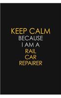 Keep Calm Because I Am A Rail Car Repairer