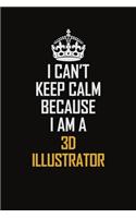 I Can't Keep Calm Because I Am A 3D illustrator