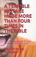 Terrible Mistake Made More Than Four Times in the Bible: -And the Consequences of Which We Are Still Suffering Today!
