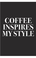 Coffee Inspires My Style: A 6x9 Inch Matte Softcover Diary Notebook with 120 Blank Lined Pages and a Creative Style and Fashion Cover Slogan