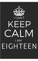 I Can't Keep Calm I Am Eighteen