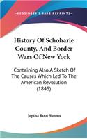 History Of Schoharie County, And Border Wars Of New York: Containing Also A Sketch Of The Causes Which Led To The American Revolution (1845)