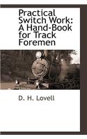 Practical Switch Work: A Hand-Book for Track Foremen