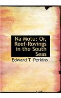 Na Motu: Or, Reef-Rovings in the South Seas: Or, Reef-Rovings in the South Seas