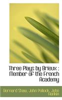 Three Plays by Brieux: Member of the French Academy
