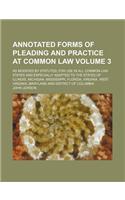 Annotated Forms of Pleading and Practice at Common Law Volume 3; As Modified by Statutes; For Use in All Common-Law States and Especially Adapted to the States of Illinois, Michigan, Mississippi, Florida, Virginia, West Virginia, Maryland and Distr: (English)