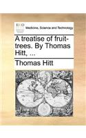 A Treatise of Fruit-Trees. by Thomas Hitt, ...