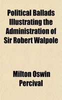 Political Ballads Illustrating the Administration of Sir Robert Walpole