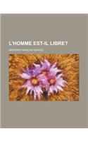L'Homme Est-Il Libre?