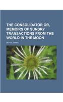 The Consolidator Or, Memoirs of Sundry Transactions from the World in the Moon