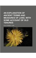 An Explanation of Ancient Terms and Measures of Land, with Some Account of Old Tenures