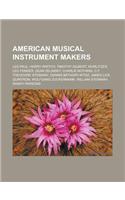 American Musical Instrument Makers: Les Paul, Harry Partch, Timothy Gilbert, Wurlitzer, Leo Fender, Dean Zelinsky, Charlie Nothing, C.F. Theodore Stei(English)
