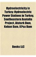 Hydroelectricity in Turkey: Hydroelectric Power Stations in Turkey, Southeastern Anatolia Project, Ataturk Dam, Keban Dam, Il Su Dam