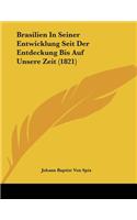 Brasilien In Seiner Entwicklung Seit Der Entdeckung Bis Auf Unsere Zeit (1821)