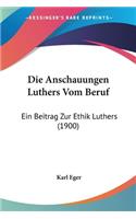 Die Anschauungen Luthers Vom Beruf