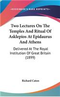 Two Lectures on the Temples and Ritual of Asklepios at Epidaurus and Athens: Delivered at the Royal Institution of Great Britain (1899)