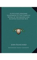 Scotch Rite Masonry Illustrated V2 the Complete Ritual of the Ancient and Accepted Scottish Rite: (English)