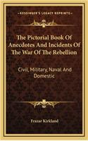 The Pictorial Book of Anecdotes and Incidents of the War of the Rebellion