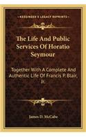 The Life And Public Services Of Horatio Seymour