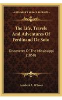 The Life, Travels and Adventures of Ferdinand de Soto