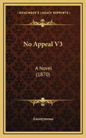 No Appeal V3: A Novel (1870)