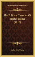 The Political Theories Of Martin Luther (1910)