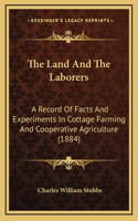 The Land and the Laborers: A Record of Facts and Experiments in Cottage Farming and Cooperative Agriculture (1884)