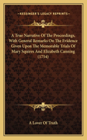True Narrative Of The Proceedings, With General Remarks On The Evidence Given Upon The Memorable Trials Of Mary Squires And Elizabeth Canning (1754)