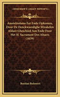 Amstelredams Eer Ende Opkomen, Door De Denckwaerdighe Mirakelen Aldaer Gheschied Aen Ende Door Het H. Sacrament Des Altaers (1639)