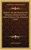Epitheta, Dat Zijn Bynamen Oft Toenamen, Beschreven Door Anthoni Smyters Van Antwerpen (1620)