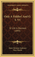 Only A Fiddler! And O. T. V1: Or Life In Denmark (1845)